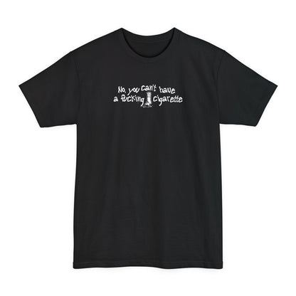 No You Can't Have A Fucking Cigarette - Men's Tall T-Shirt