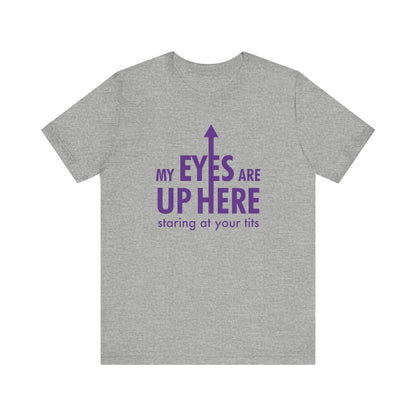 My Eyes Are Up Here Staring At Your Tits - Men's T-Shirt