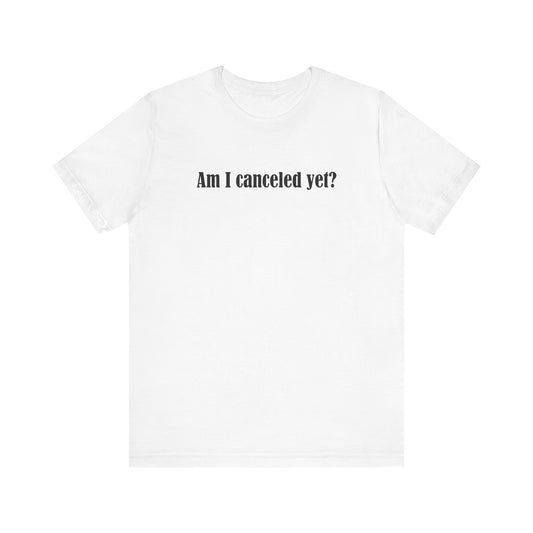 Am I Canceled Yet? - Men's T-Shirt