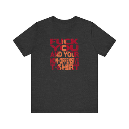 Fuck You And Your Non-Offensive T-Shirt - Men's T-Shirt