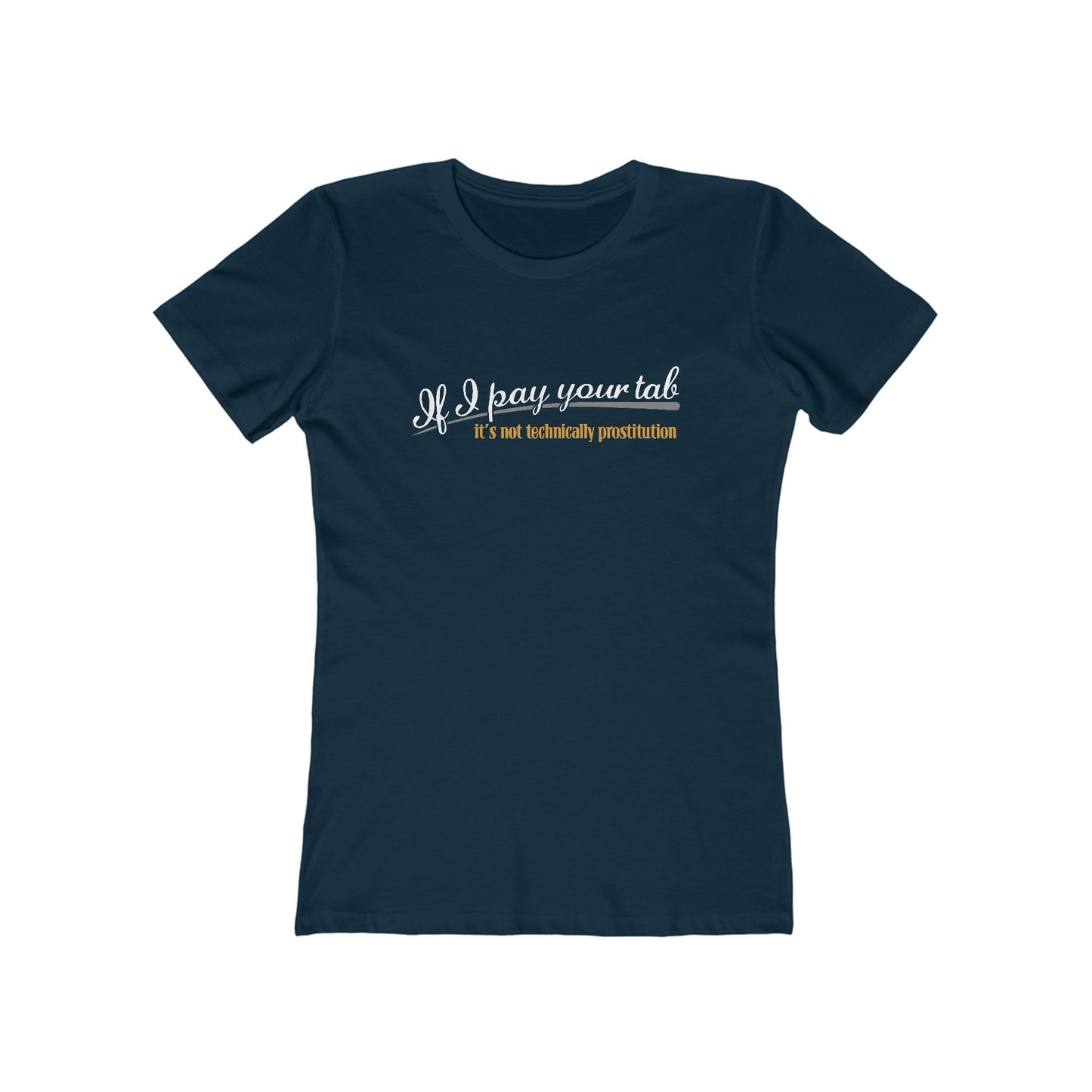 If I Pay Your Tab It's Not Technically Prostitution - Women’s T-Shirt