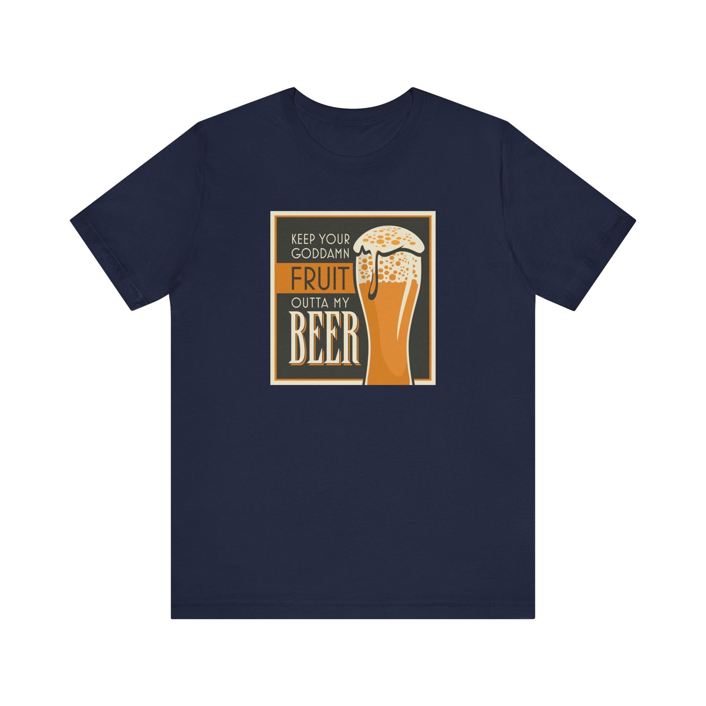 Keep Your Goddamn Fruit Outta My Beer - Men's T-Shirt