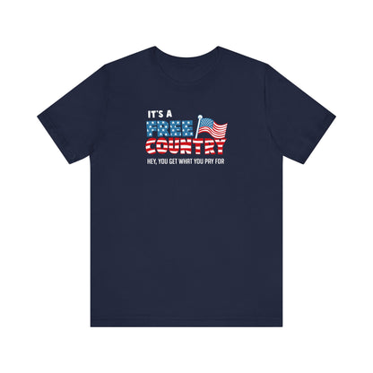 It's A Free Country - Hey You Get What You Pay For - Men's T-Shirt