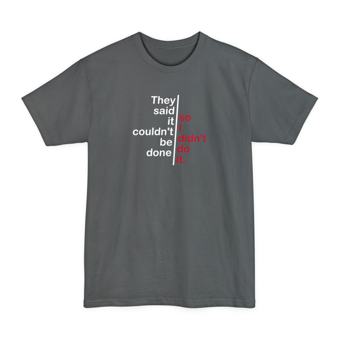 They Said It Couldn't Be Done - So I Didn't Do It. - Men's Tall T-Shirt