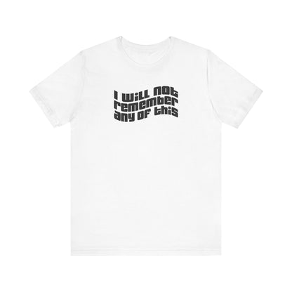 I Will Not Remember Any Of This - Men's T-Shirt