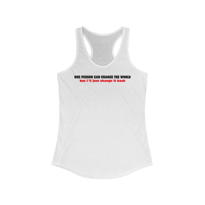 One Person Can Change The World - But I'll Just Change It Back  - Women’s Racerback Tank