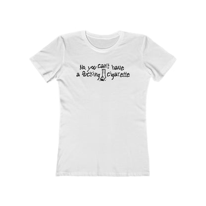 No You Can't Have A Fucking Cigarette - Women’s T-Shirt