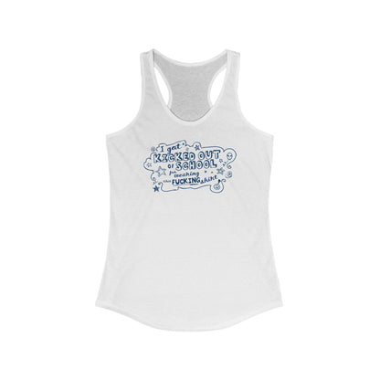 I Got Kicked Out Of School For Wearing This Fucking Shirt - Women's Racerback Tank