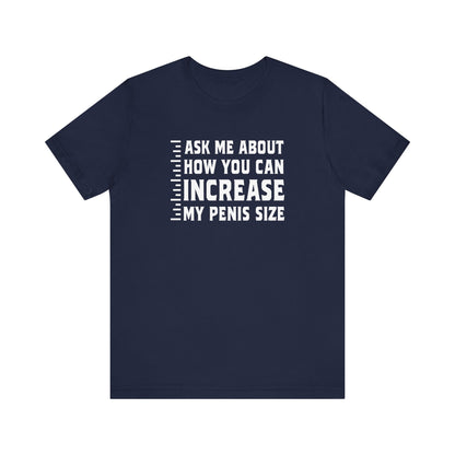 Ask Me About How You Can Increase My Penis Size - Men's T-Shirt