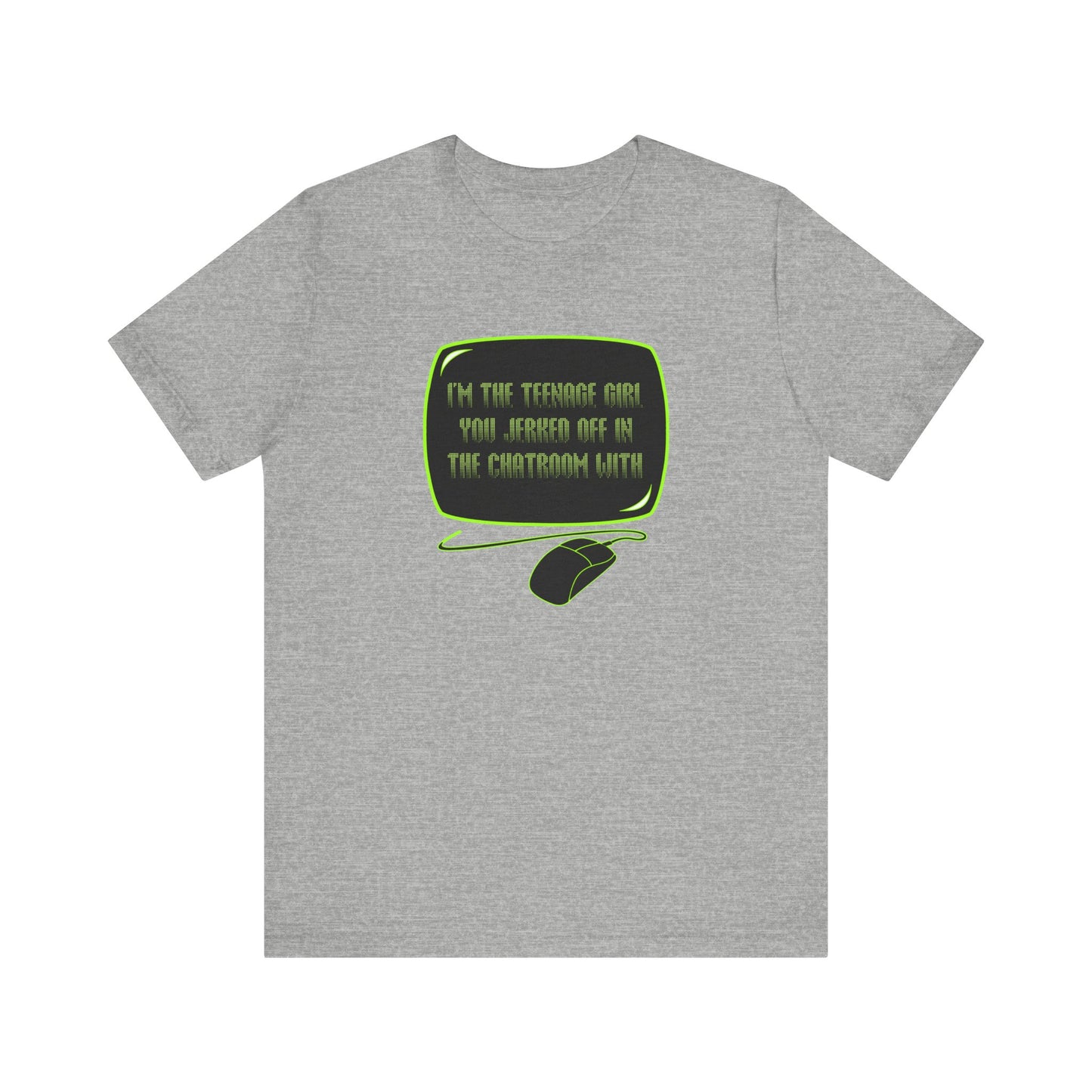 I'm The Teenage Girl You Jerked Off In The Chatroom With - Men's T-Shirt