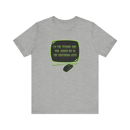 I'm The Teenage Girl You Jerked Off In The Chatroom With - Men's T-Shirt