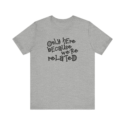 Only Here Because We're Related - Men's T-Shirt