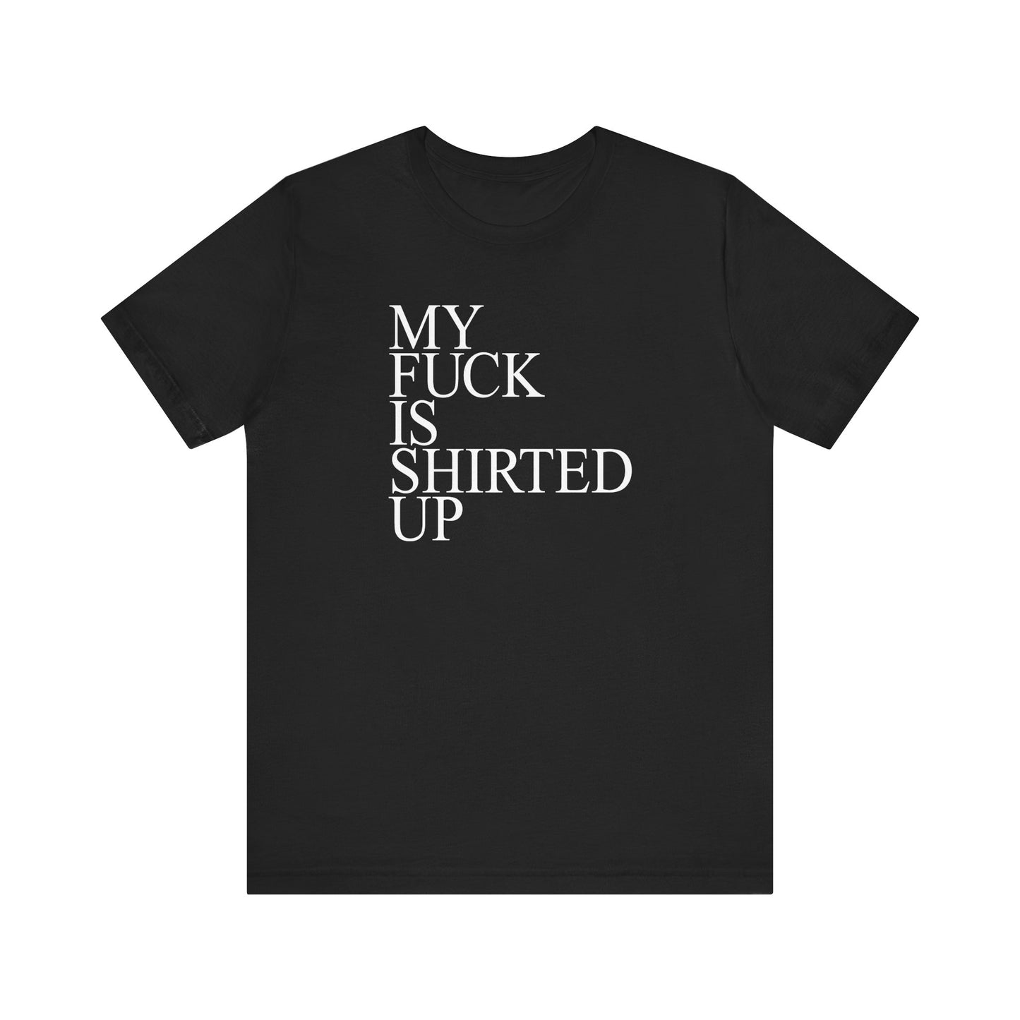 My Fuck Is Shirted Up - Men's T-Shirt