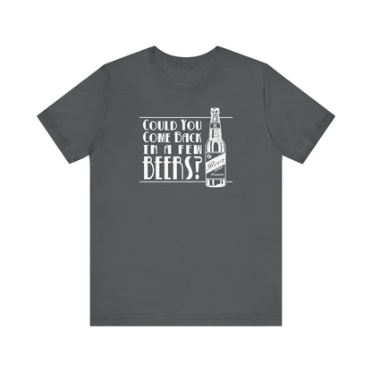 Could You Come Back In A Few Beers? - Men's T-Shirt