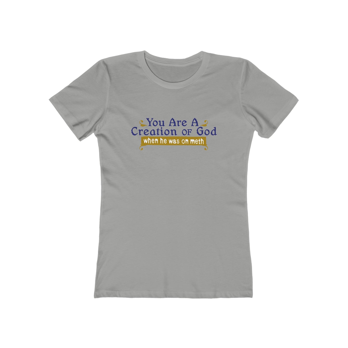 You Are A Creation Of God - When He Was On Meth - Women’s T-Shirt