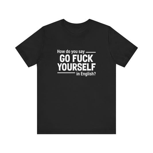 How Do You Say Go Fuck Yourself In English - Men's T-Shirt