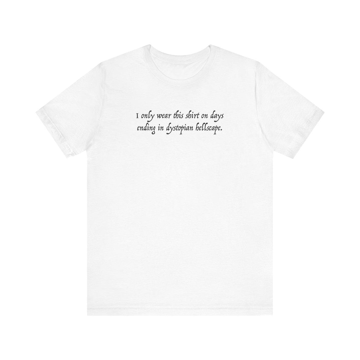 I Only Wear This Shirt On Days Ending With Dystopian Hellscape - Men's T-Shirt