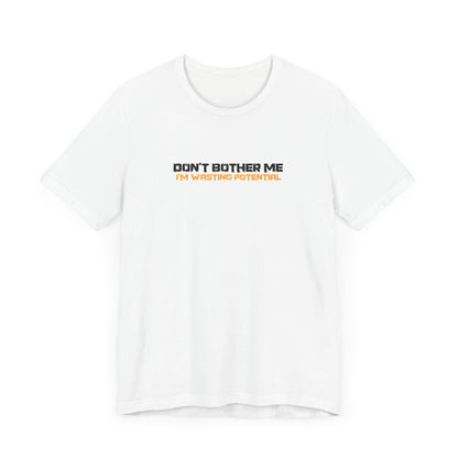 Don't Bother Me - I'm Wasting Potential - Men's T-Shirt