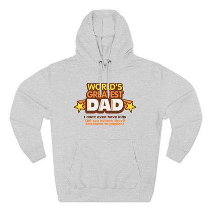 World's Greatest Dad - I Don't Even Have Kids. Can You Believe They'll Sell These To Anyone? - Hoodie