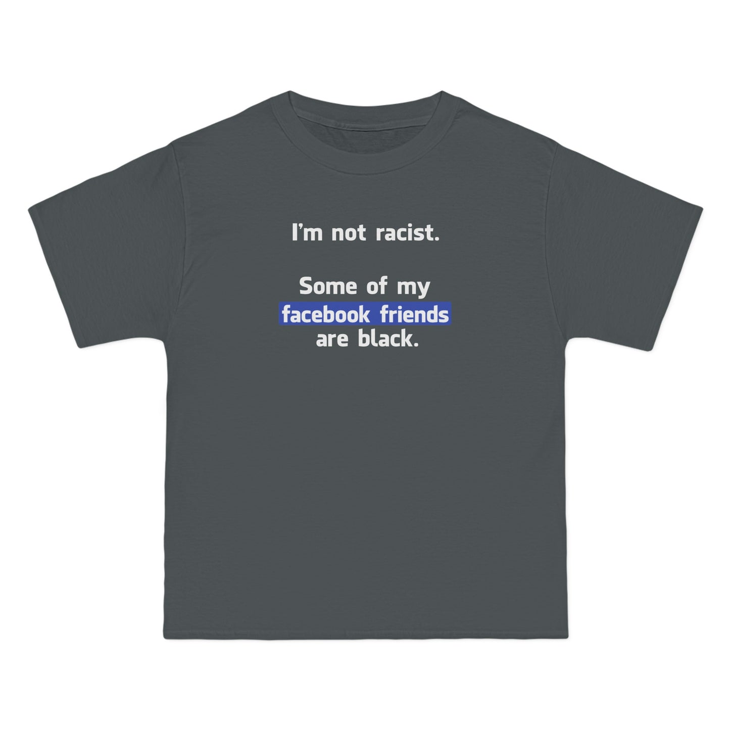 I'm Not Racist. Some Of My Facebook Friends Are Black. - Men's Heavyweight T-Shirt