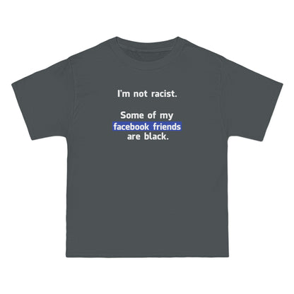 I'm Not Racist. Some Of My Facebook Friends Are Black. - Men's Heavyweight T-Shirt