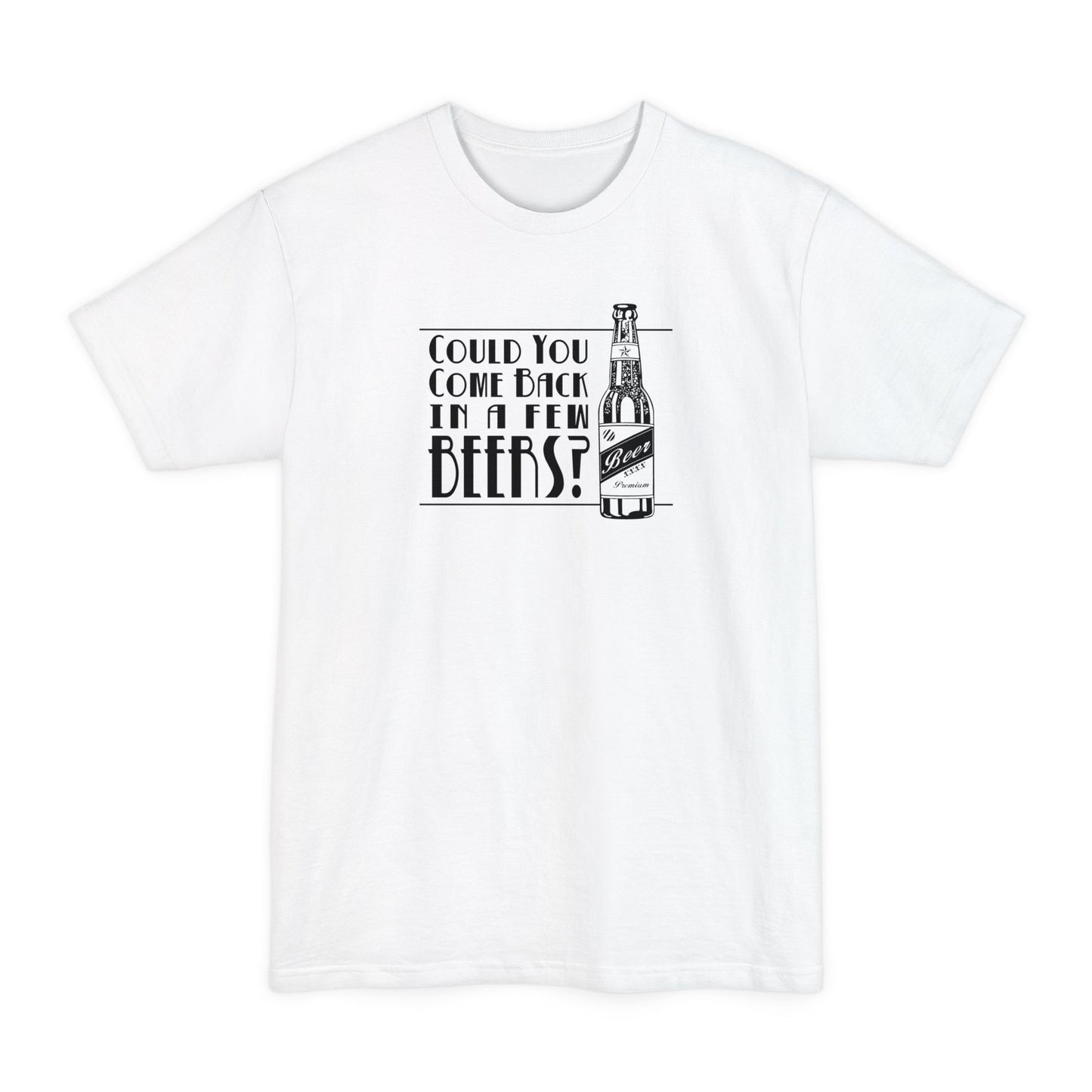 Could You Come Back In A Few Beers? - Men's Tall T-Shirt