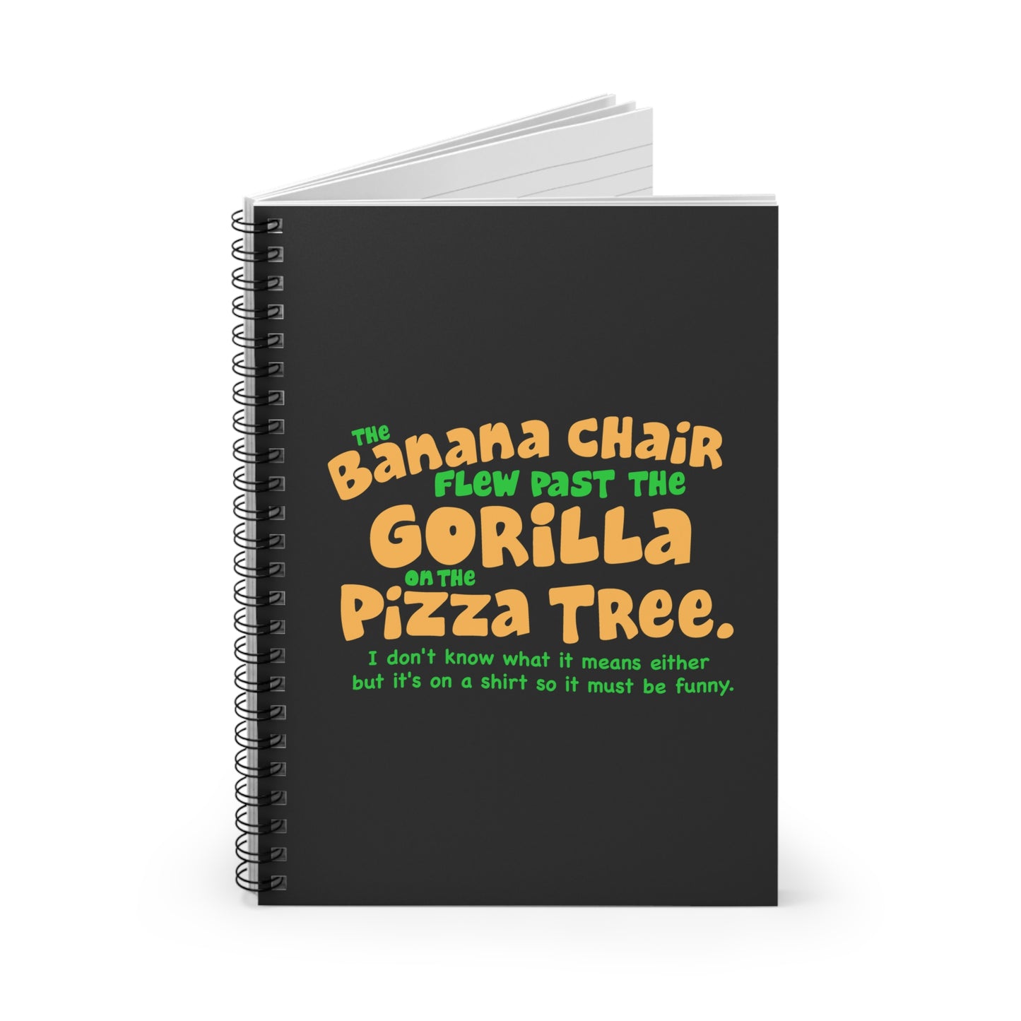 The Banana Chair Flew Past The Gorilla On The Pizza Tree - Spiral Notebook