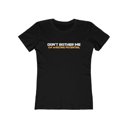 Don't Bother Me - I'm Wasting Potential  - Women’s T-Shirt