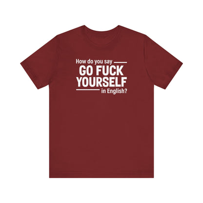 How Do You Say Go Fuck Yourself In English - Men's T-Shirt