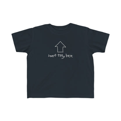 Insert Titty Here - Toddler T-Shirt