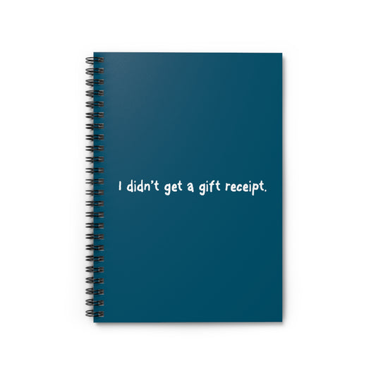 I Didn't Get A Gift Receipt. - Spiral Notebook