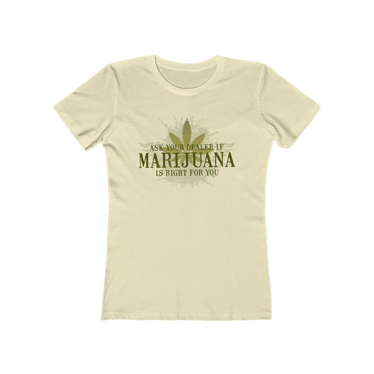 Ask Your Dealer If Marijuana Is Right For You - Women’s T-Shirt