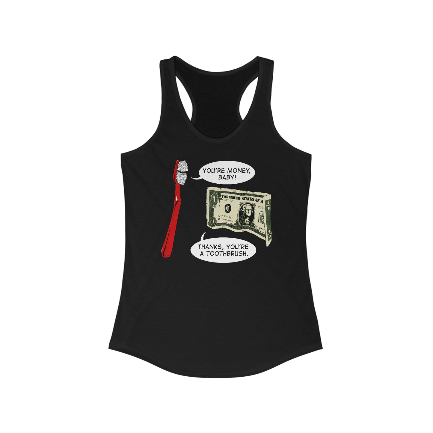 You're Money Baby! Thanks You're A Toothbrush. -  Women’s Racerback Tank