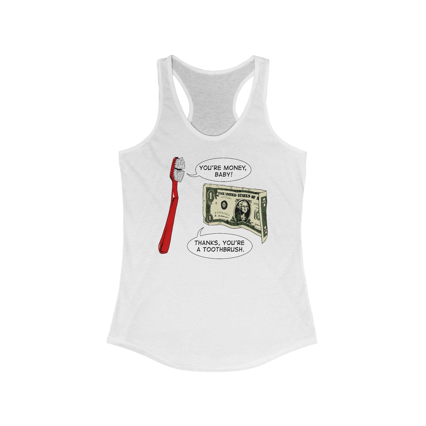 You're Money Baby! Thanks You're A Toothbrush. -  Women’s Racerback Tank