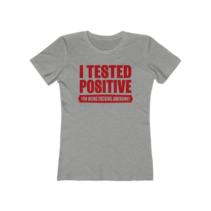 I Tested Positive For Being Fucking Awesome. - Women’s T-Shirt