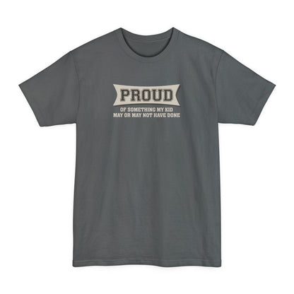 Proud Of Something My Kid May Or May Not Have Done - Men's Tall T-Shirt