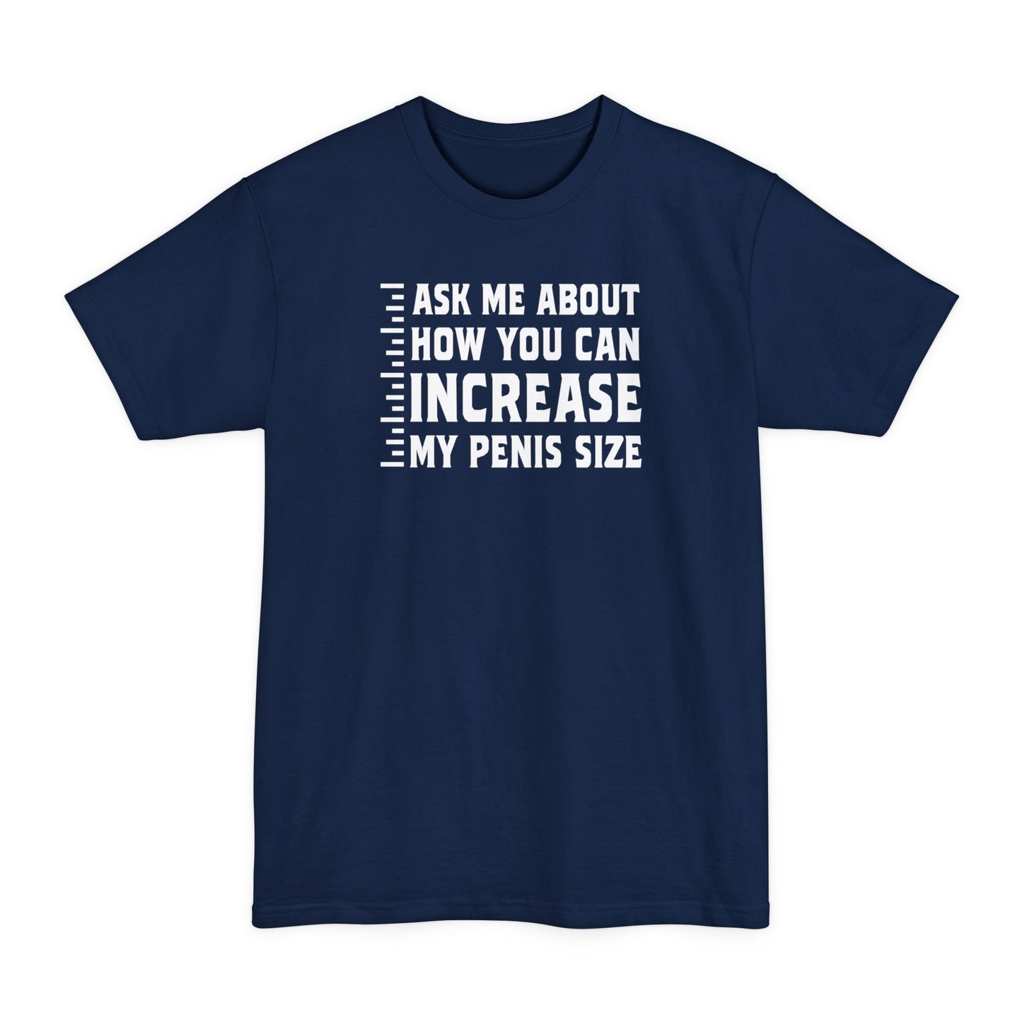 Ask Me About How You Can Increase My Penis Size - Men's Tall T-Shirt