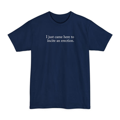 I Just Came Here To Incite An Erection - Men's Tall T-Shirt