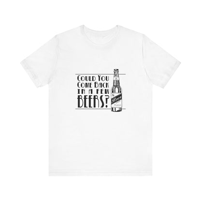 Could You Come Back In A Few Beers? - Men's T-Shirt