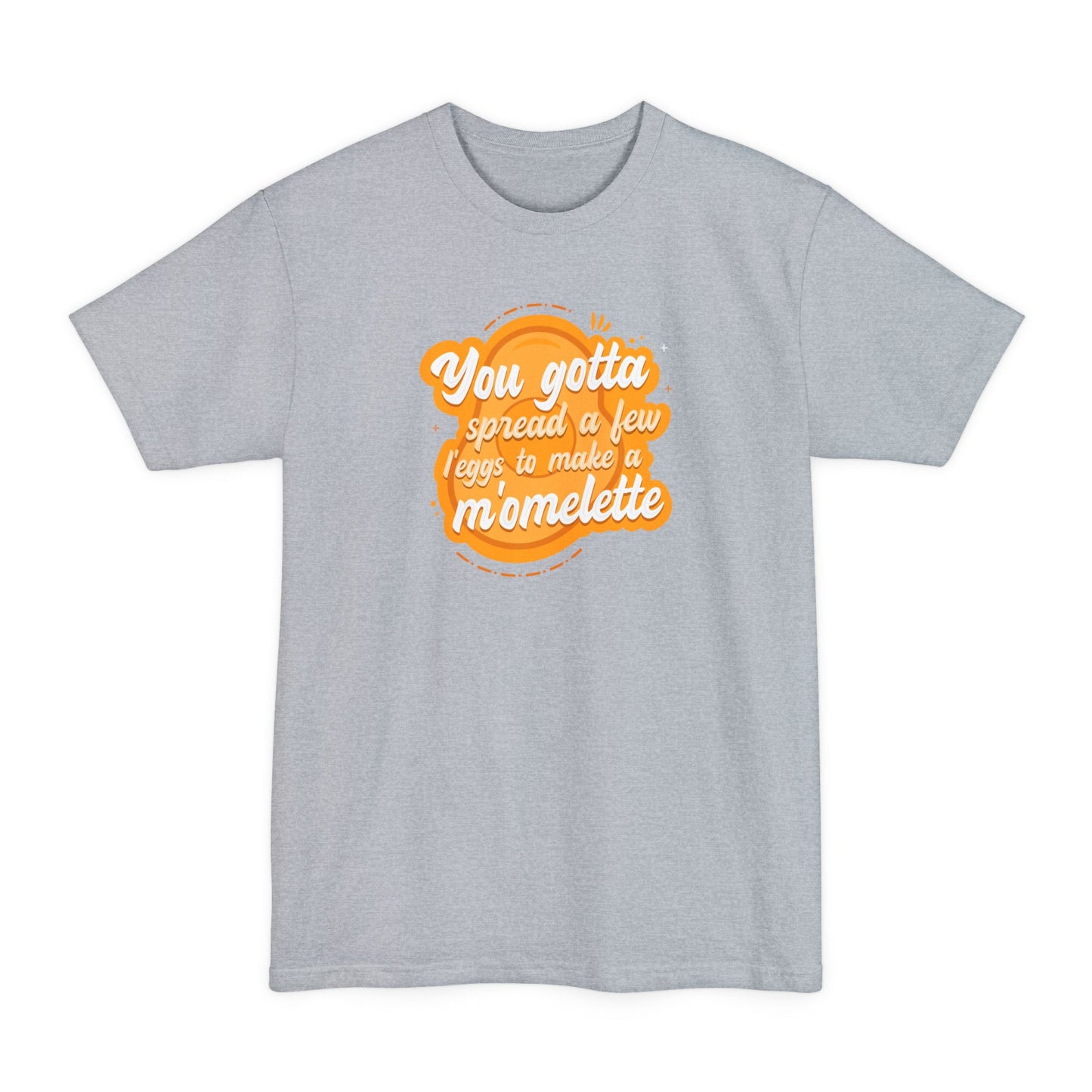 You Gotta Spread A Few L'Eggs To Make A M'Omlette - Men's Tall T-Shirt