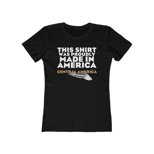 This Shirt Was Proudly Made In America - Central America (Much Cheaper) - Women's T-Shirt