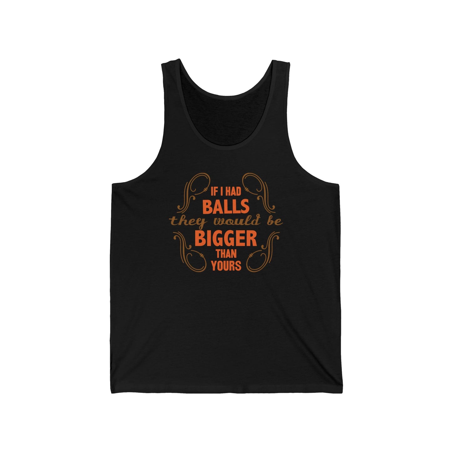 If I Had Balls They Would Be Bigger Than Yours  - Unisex Tank