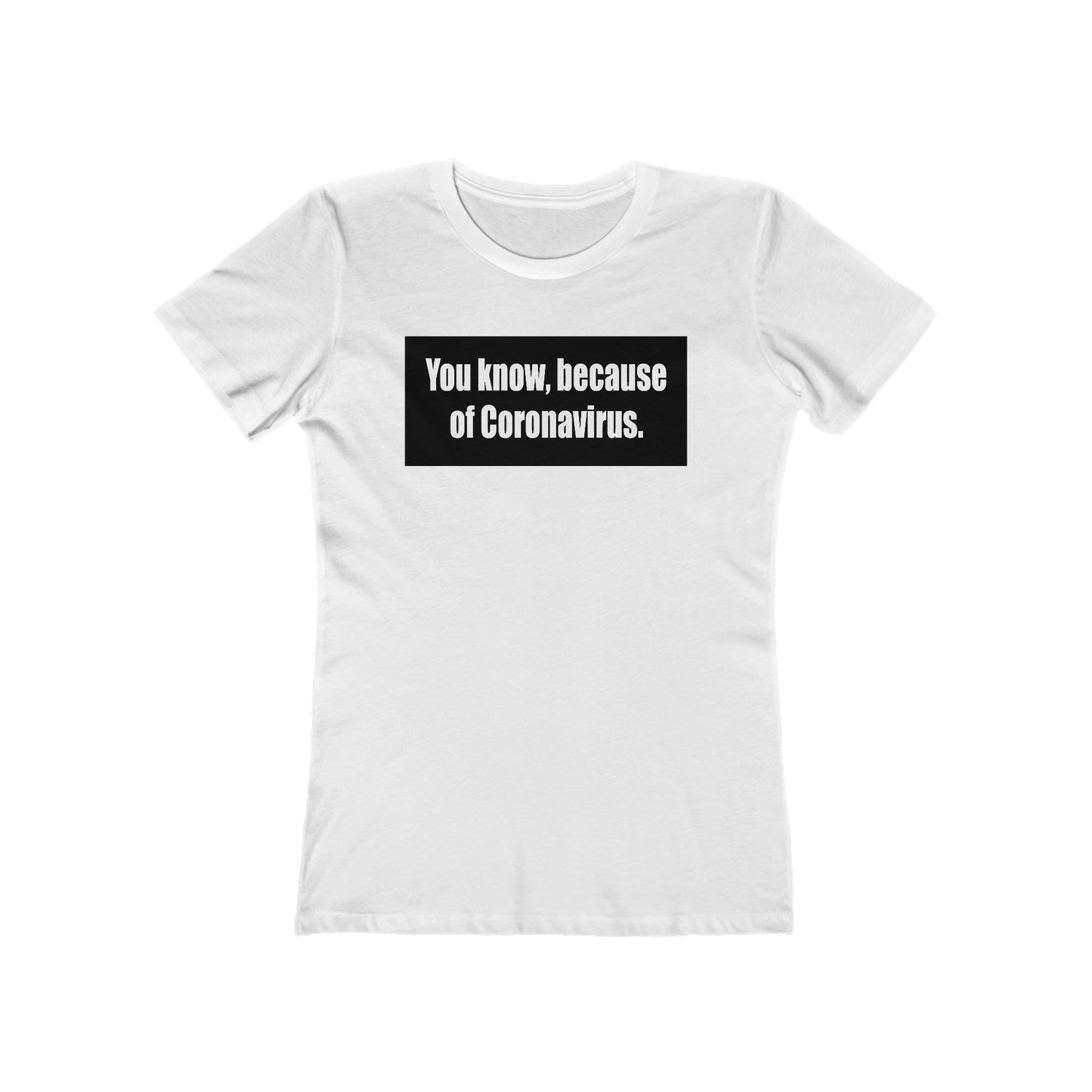 You Know Because Of Coronavirus - Women’s T-Shirt