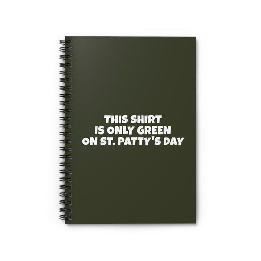 This Shirt Is Only Green On St. Patty's Day - Spiral Notebook