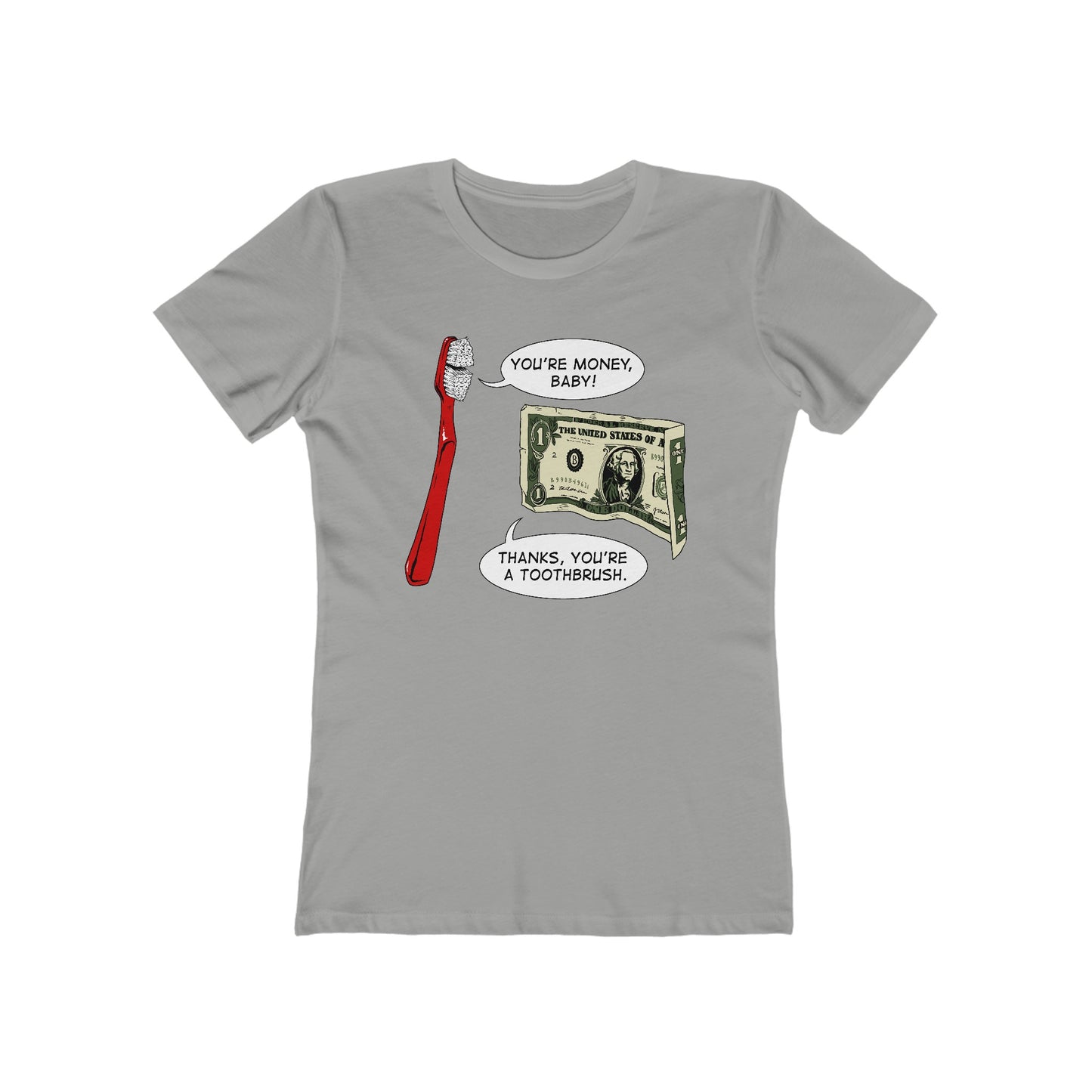 You're Money Baby! Thanks You're A Toothbrush. - Women’s T-Shirt