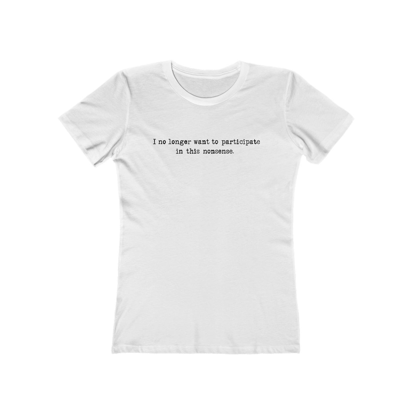 I No Longer Want To Participate In This Nonsense. - Women’s T-Shirt