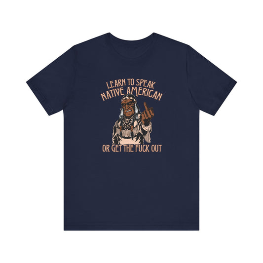 Learn To Speak Native American Or Get The Fuck Out - Men's T-Shirt