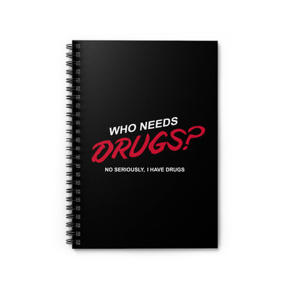 Who Needs Drugs?  No Seriously I Have Drugs - Spiral Notebook