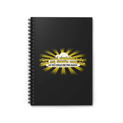 You Could Single-Handedly Make My Dreams Come True - Or You Could Use Two Hands - Spiral Notebook