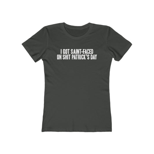 I Got Saint-Faced On Shit Patrick's Day - Women's T-Shirt